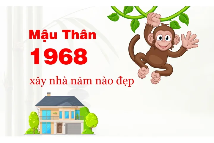 1968 Tuổi Mậu Thân xây nhà năm là đẹp nhất