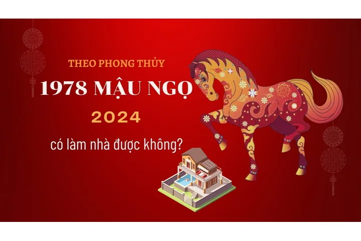 1978 – tuổi Mậu Ngọ năm 2024 có làm nhà được không?