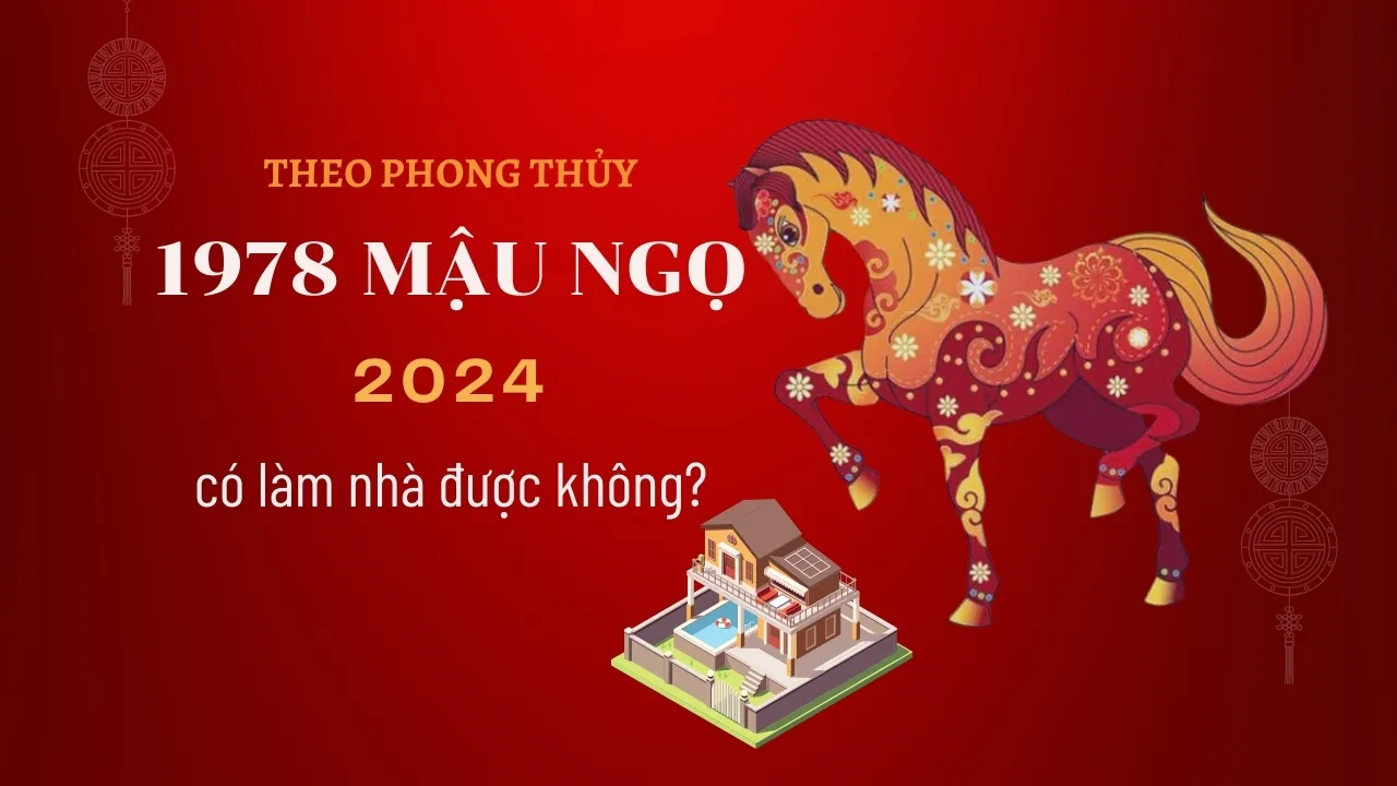 1978 – tuổi Mậu Ngọ năm 2024 có làm nhà được không?