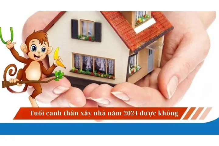 1980 Tuổi canh thân xây nhà năm 2024 được không?