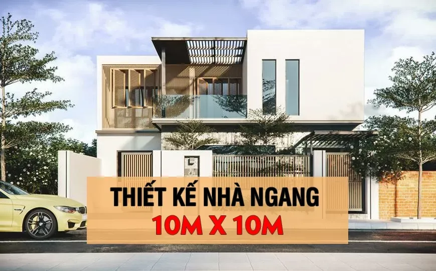 37 Mẫu thiết kế nhà ngang 10m sâu 10m vuông vắn bắt mắt nhất