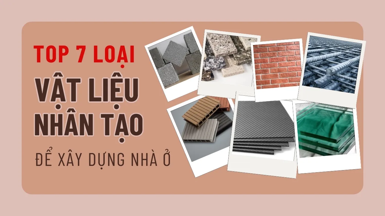 7 vật liệu nhân tạo để xây dựng nhà ở hiện nay thịnh hành