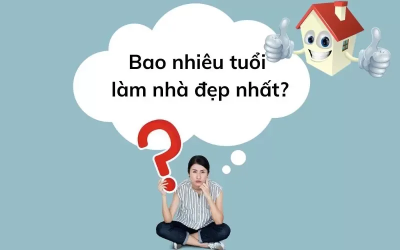 Bao nhiêu tuổi làm nhà đẹp nhất để may mắn tài lộc