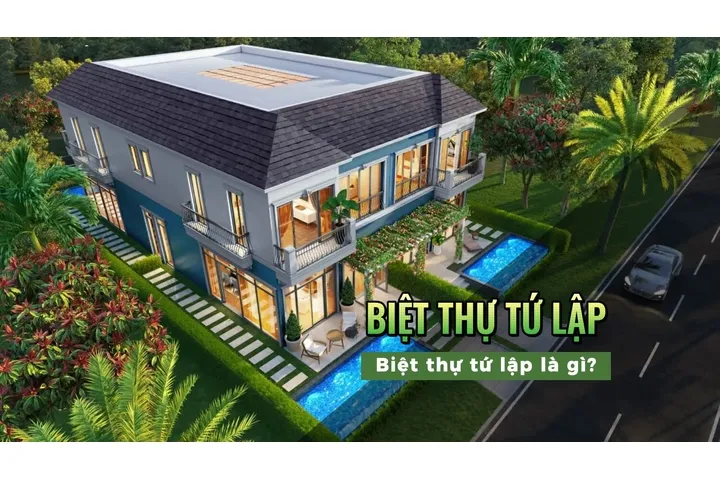 Biệt thự tứ lập là gì? Đặc điểm của biệt thự tứ lập có gì khác biệt