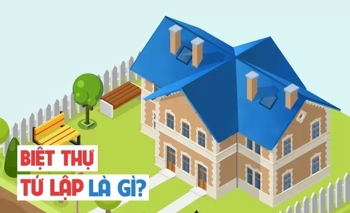 Biệt thự tứ lập là gì? Đặc điểm của biệt thự tứ lập có gì khác biệt