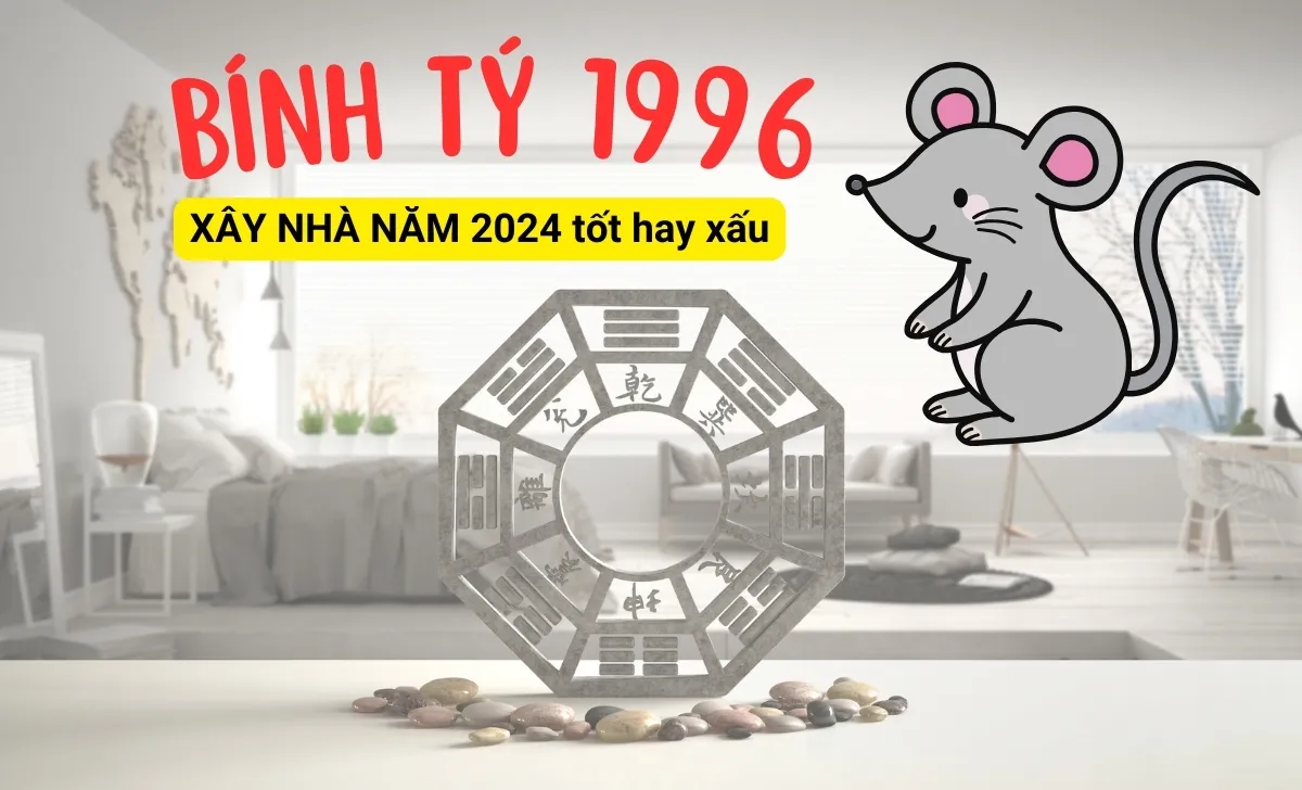 Bính Tý: 1996 xây nhà năm 2024 tốt hay xấu