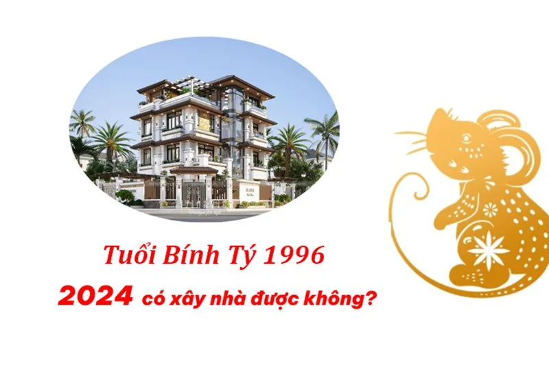 Bính Tý: 1996 xây nhà năm 2024 tốt hay xấu