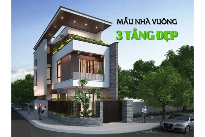 BST 47 mẫu nhà vuông 3 tầng đẹp được lựa chọn nhiều nhất 2024