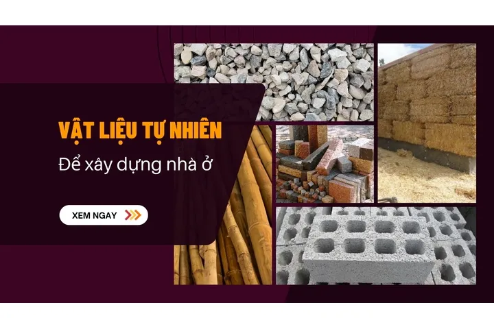 Các loại vật liệu tự nhiên để xây dựng nhà ở hiện nay