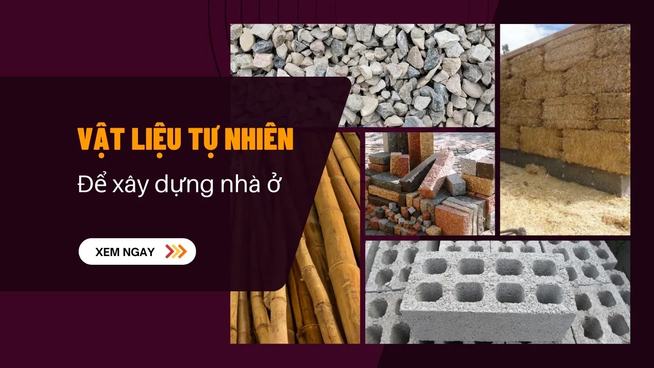 Các loại vật liệu tự nhiên để xây dựng nhà ở hiện nay