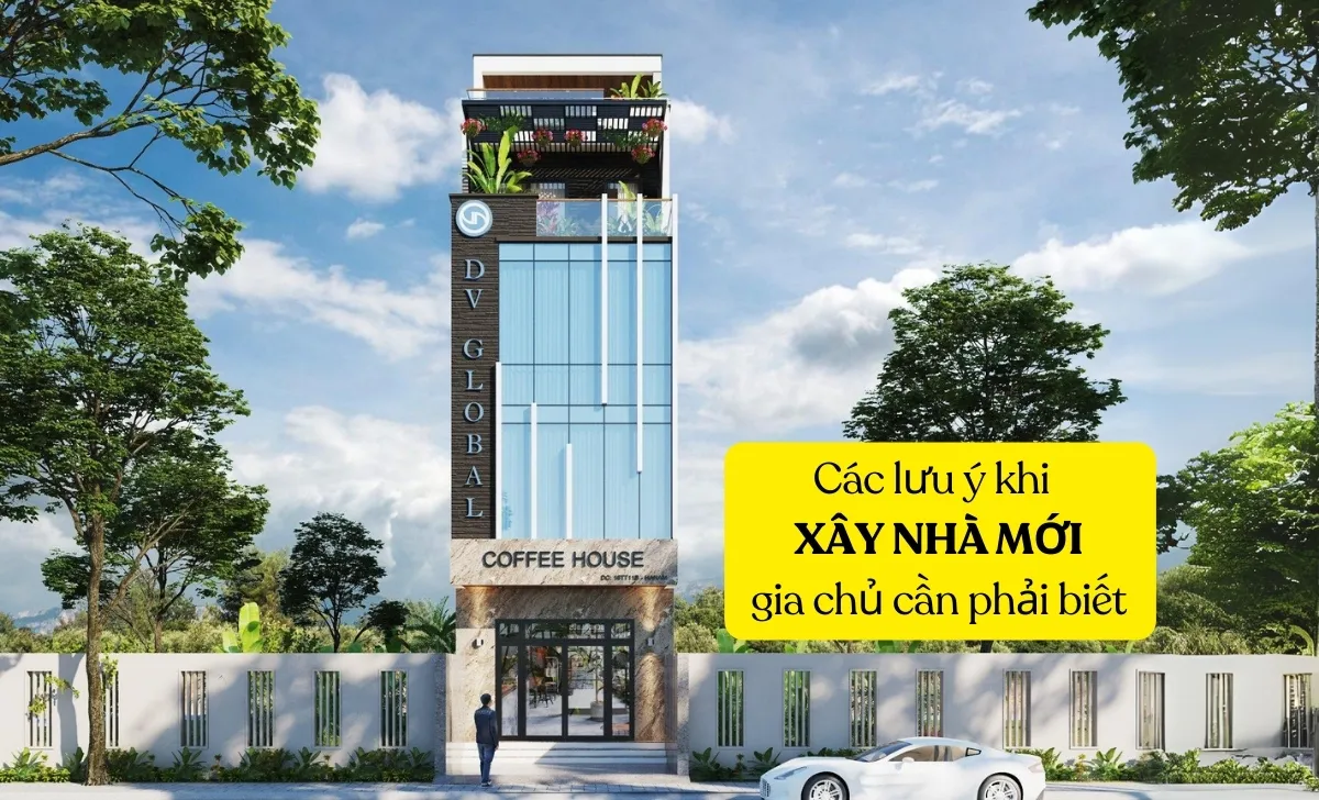 Các lưu ý khi xây nhà mới gia chủ cần phải biết