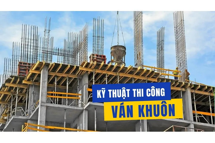 Các yêu cầu kỹ thuật thi công ván khuôn (Móng, Cột, Dầm) chuẩn nhất