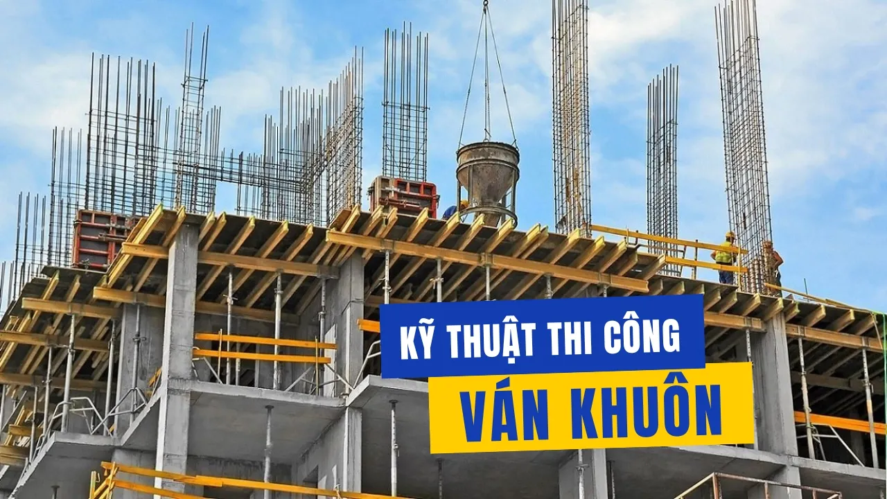 Các yêu cầu kỹ thuật thi công ván khuôn (Móng, Cột, Dầm) chuẩn nhất