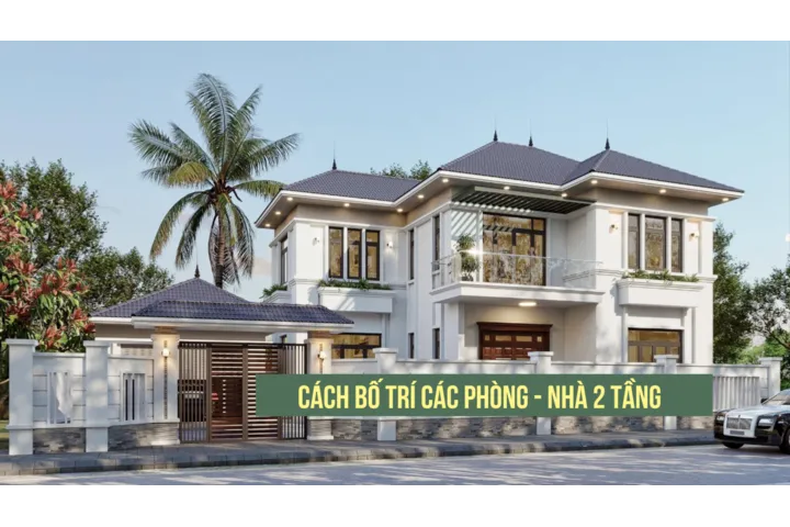 Cách bố trí các phòng trong nhà 2 tầng khoa học, hợp phong thủy