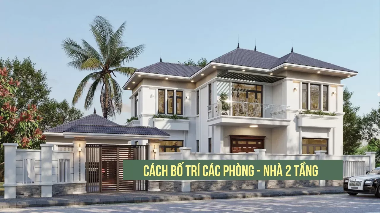 Cách bố trí các phòng trong nhà 2 tầng khoa học, hợp phong thủy