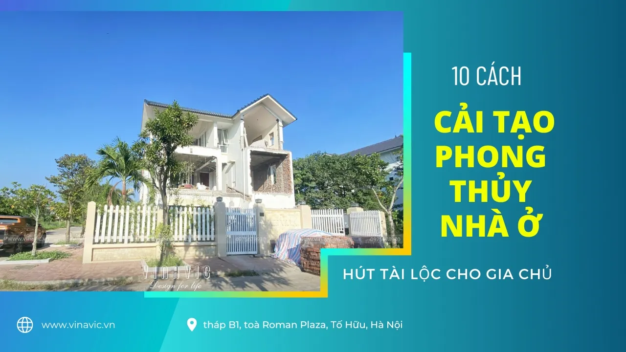 Cách cải tạo phong thủy nhà ở giúp hút tài lộc cho gia chủ