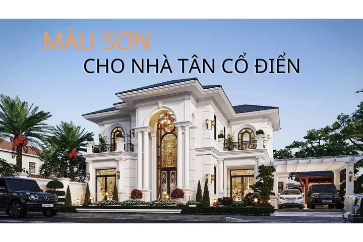 Cách chọn màu sơn cho nhà tân cổ điển sang trọng và phù hợp