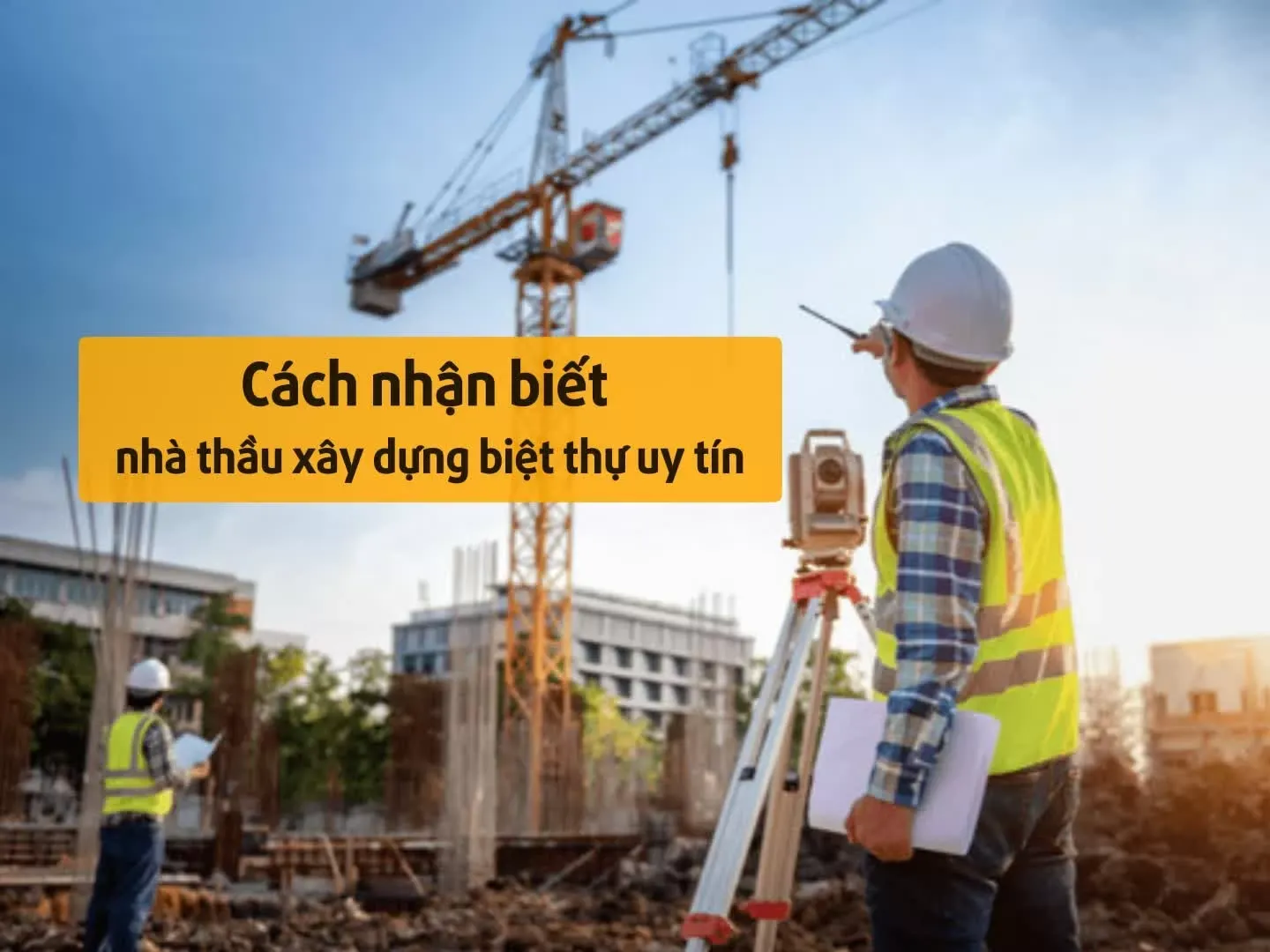 Cách nhận biết nhà thầu xây dựng biệt thự uy tín