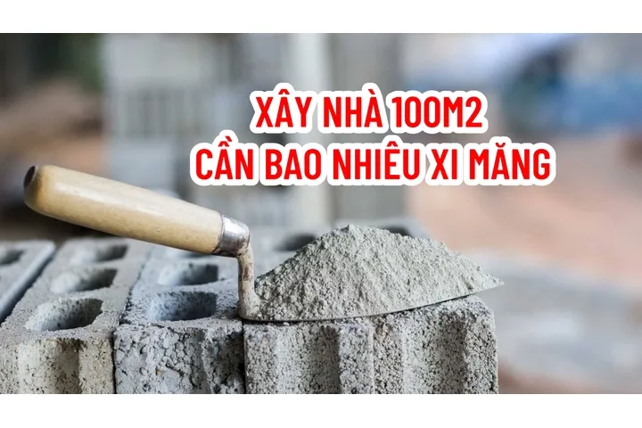 Cách tính xây nhà 100m2 cần bao nhiêu xi măng ?