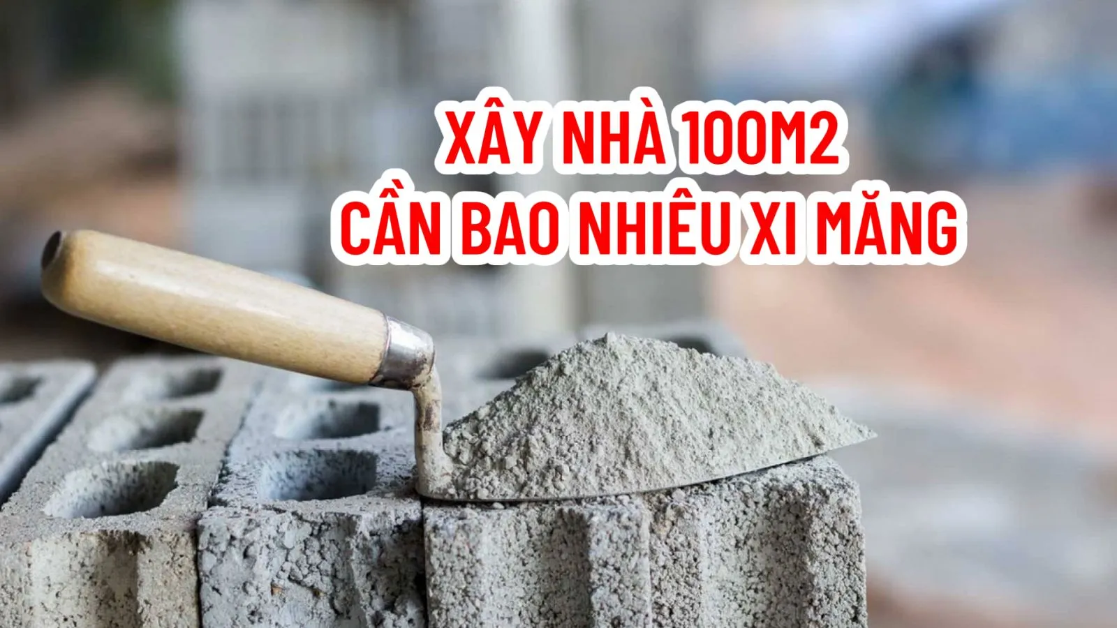 Cách tính xây nhà 100m2 cần bao nhiêu xi măng ?