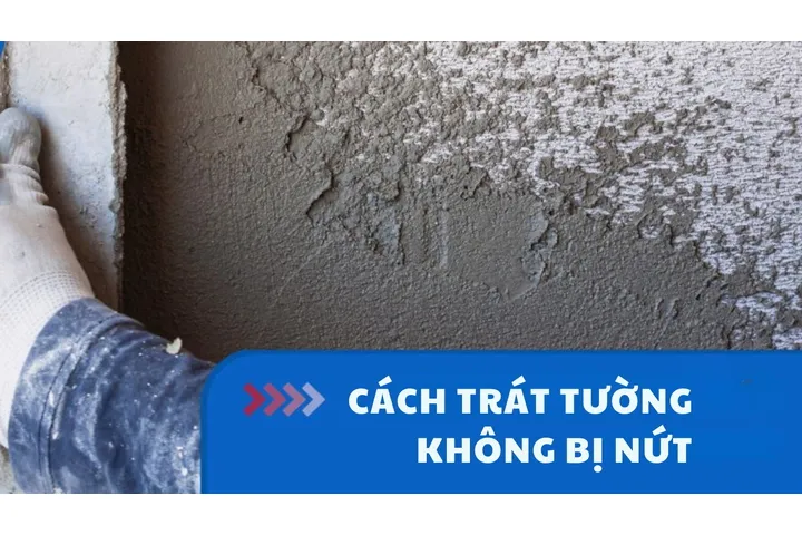 Cách trát tường không bị nứt đảm bảo kỹ thuật