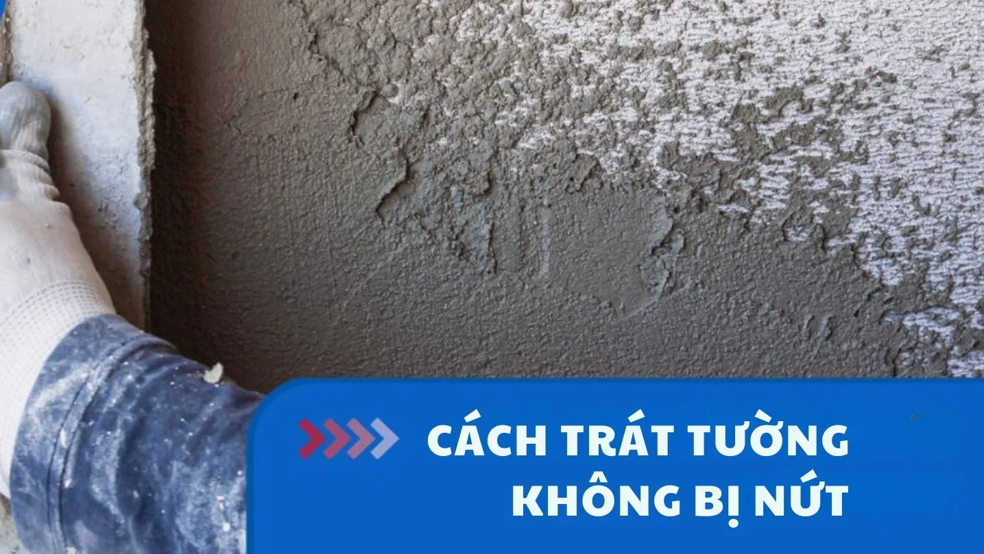 Cách trát tường không bị nứt đảm bảo kỹ thuật