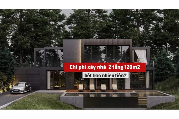 Chi phí xây nhà 2 tầng 120m2 hết bao nhiêu tiền?