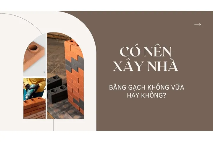 Có nên xây nhà bằng gạch không vữa hay không?