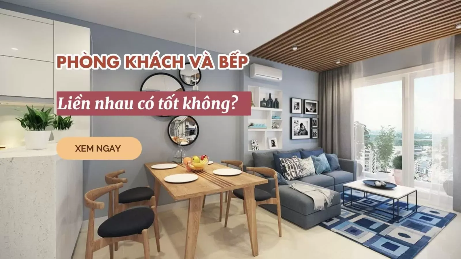 Có nên xây phòng khách liền bếp và những lưu ý quan trọng