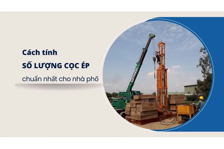 Công thức và cách tính số lượng cọc ép chuẩn nhất cho nhà phố