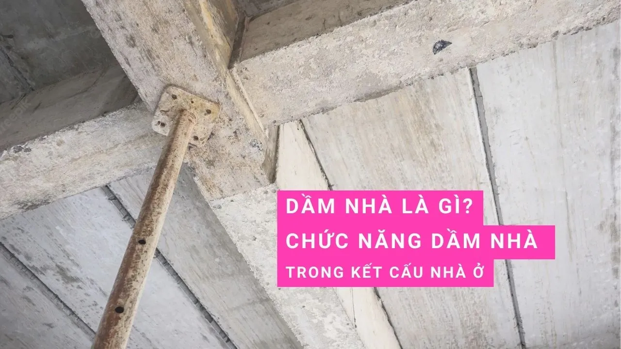 Dầm nhà là gì? Chức năng của dầm xà nhà trong kết cấu nhà ở