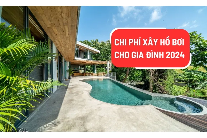 Dự toán chi phí xây hồ bơi cho gia đình chuẩn nhất 2024