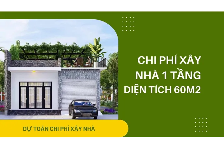 Hỏi chi phí xây nhà 1 tầng 60m2 hết bao nhiêu tiền