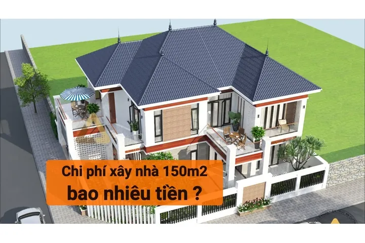 Hỏi chi phí xây nhà 150m2 (1 tầng,2 tầng) hết bao nhiêu tiền?