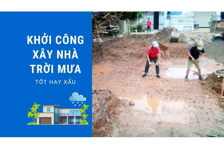 Khởi công xây nhà trời mưa – Tốt hay xấu?