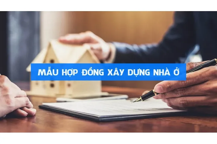 Mẫu hợp đồng xây dựng nhà ở cập nhập mới và đầy đủ nhất