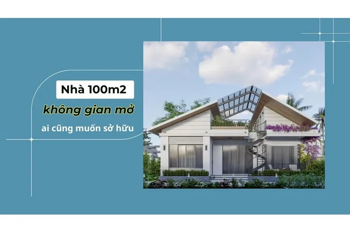 Mẫu nhà 100m2 không gian mở ai cũng muốn sở hữu