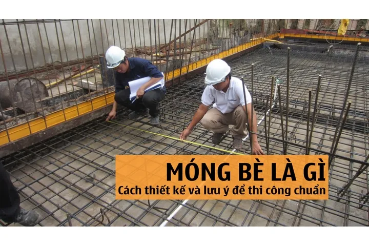 Móng bè là gì? Cách thiết kế và lưu ý để thi công chuẩn