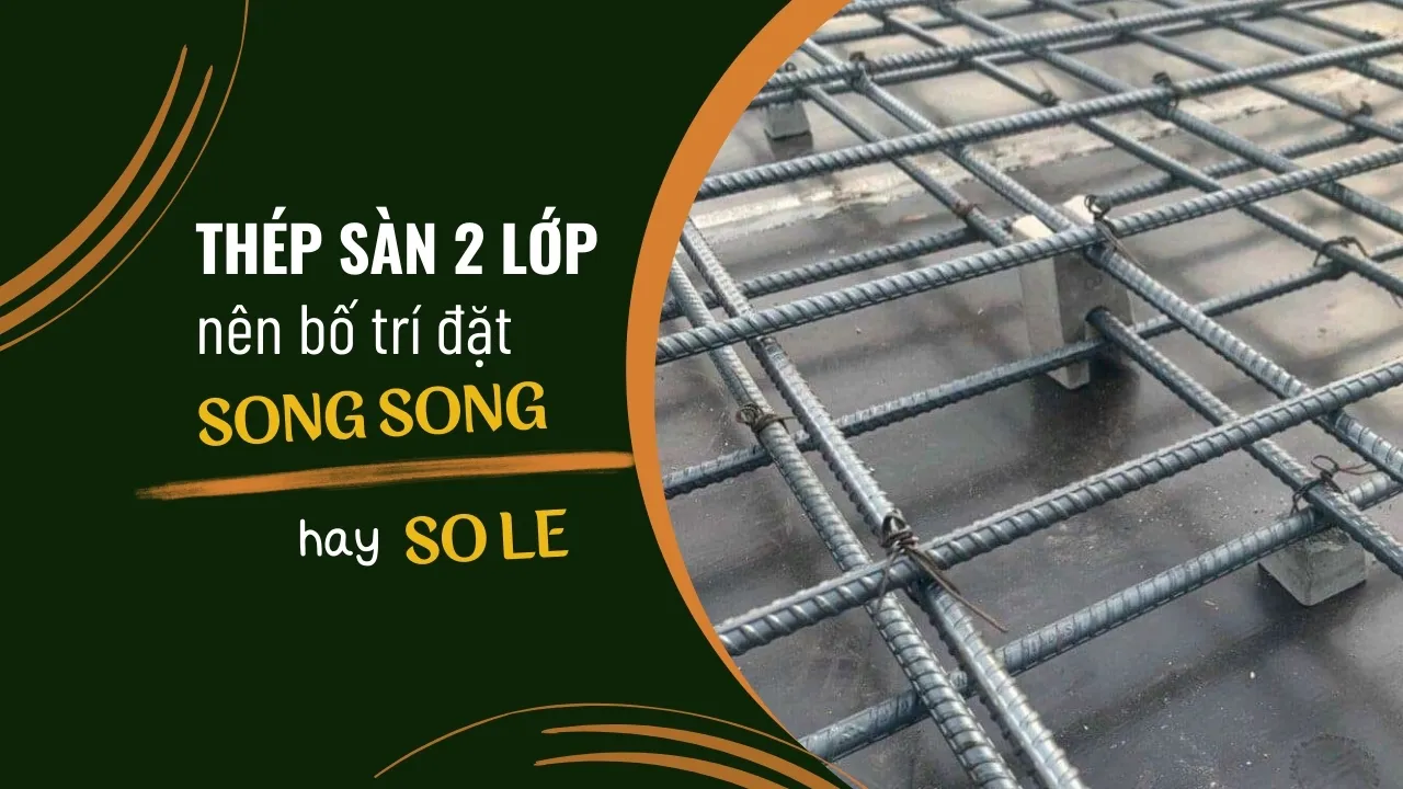 Nên bố trí thép sàn 2 lớp đặt song song hay so le?