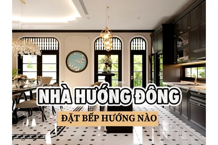 Nhà hướng đông đặt bếp hướng nào cho hợp phong thủy