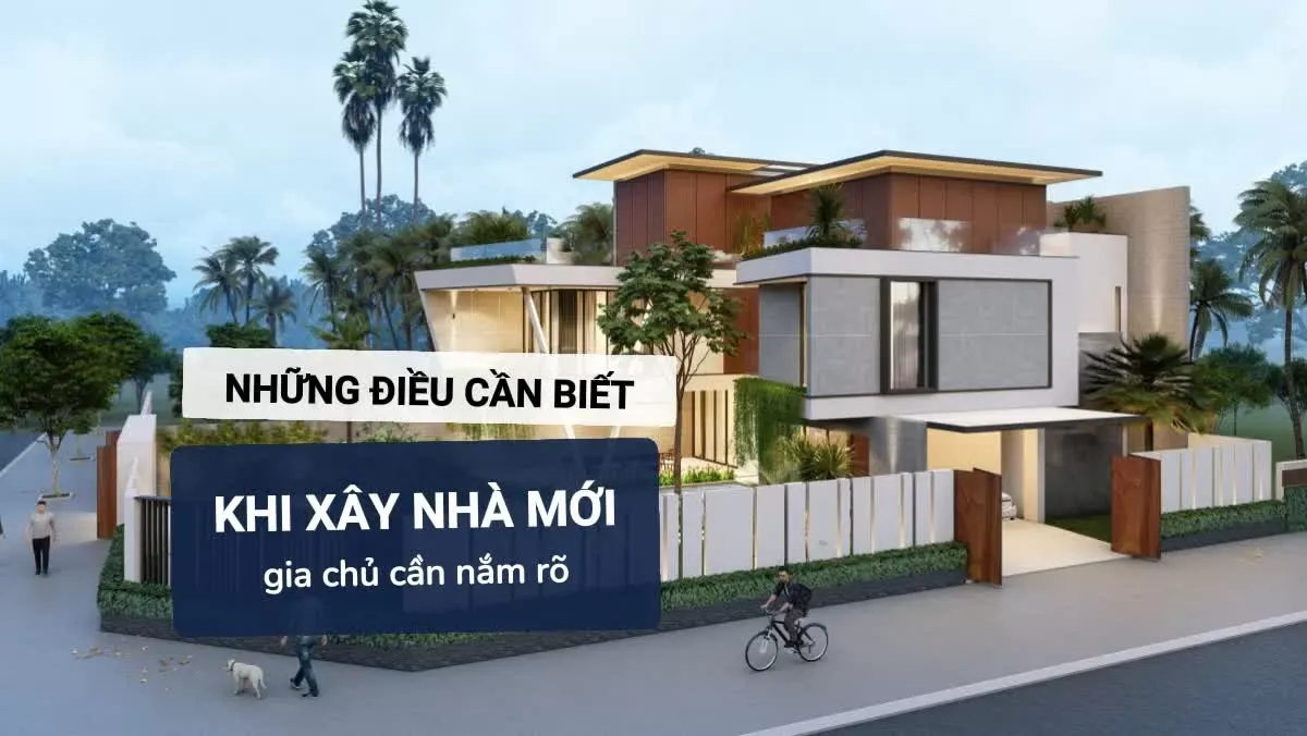 Những điều cần biết khi xây nhà mới mà gia chủ cần phải nắm rõ