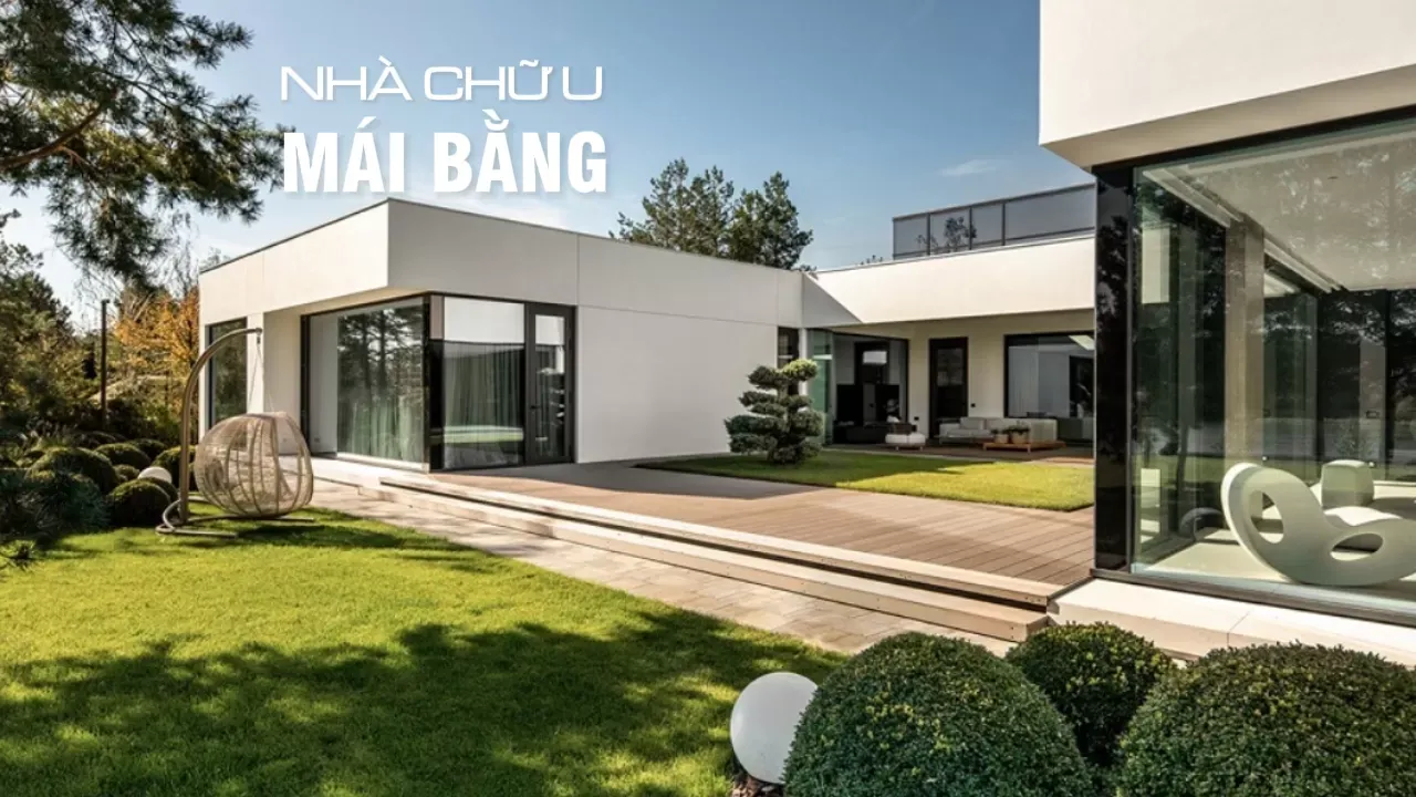 Những mẫu nhà chữ U mái bằng thiết kế kiến trúc đa phong cách