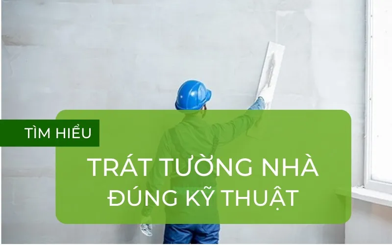 Quy trình thi công trát tường 2 lớp – Chi tiết và chính xác