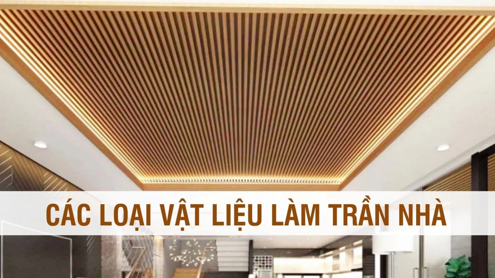 Tổng hợp các loại vật liệu làm trần nhà thịnh hành nhất