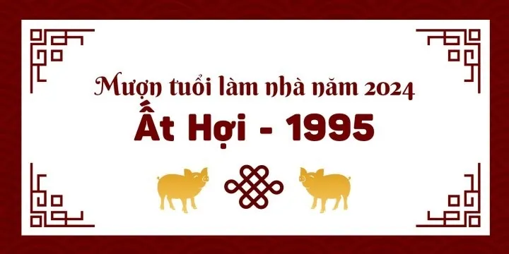 Tuổi 1995 làm nhà năm nào đẹp may mắn, hút tài lộc