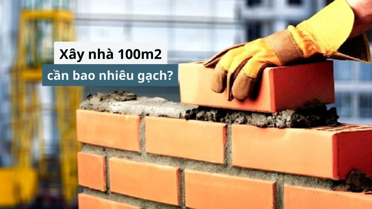 Xây nhà 100m2 cần bao nhiêu gạch?