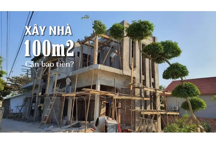 Xây nhà 100m2 cần bao nhiêu tiền? Kinh nghiệm tiết kiệm chi phí nhất