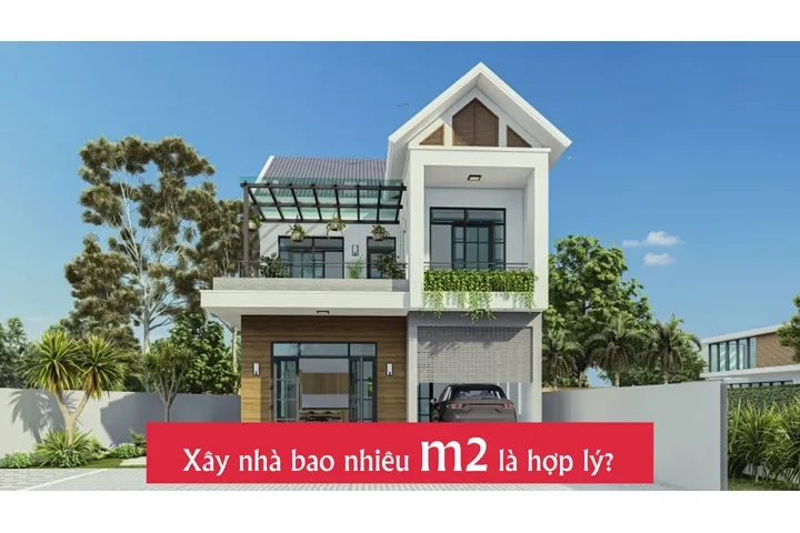 Xây nhà bao nhiêu m2 là hợp lý – Quy chuẩn mới nhất 2024