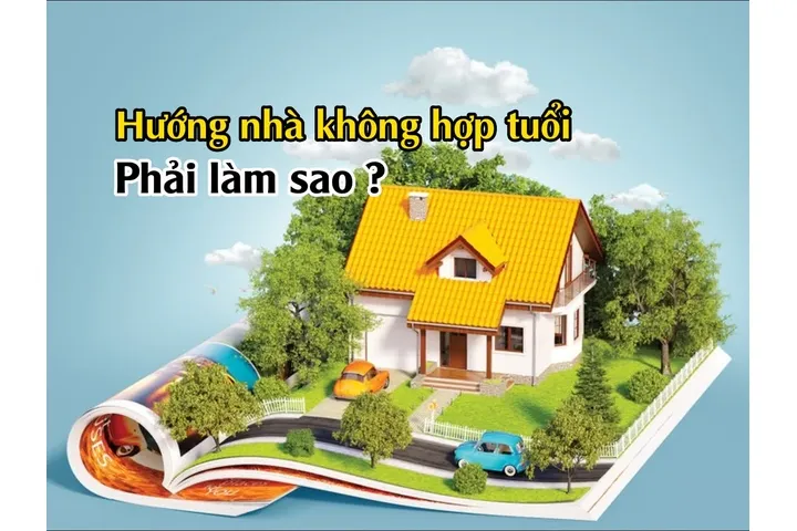 Xây nhà: Hướng nhà không hợp tuổi phải làm sao?