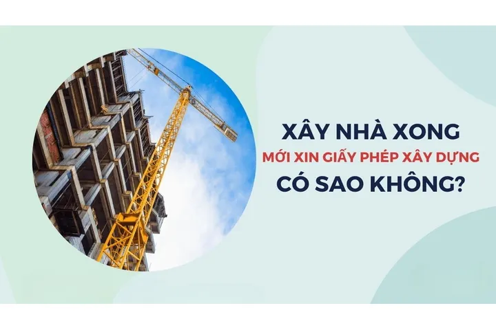 Xây nhà xong mới xin giấy phép xây dựng có được không?